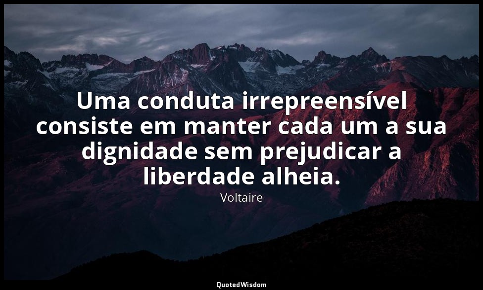 Uma conduta irrepreensível consiste em manter cada um a sua dignidade sem prejud — Voltaire