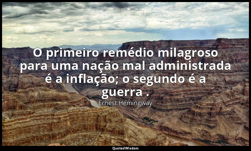 O primeiro remédio milagroso para uma nação mal administrada é a inflação; o seg — Ernest Hemingway