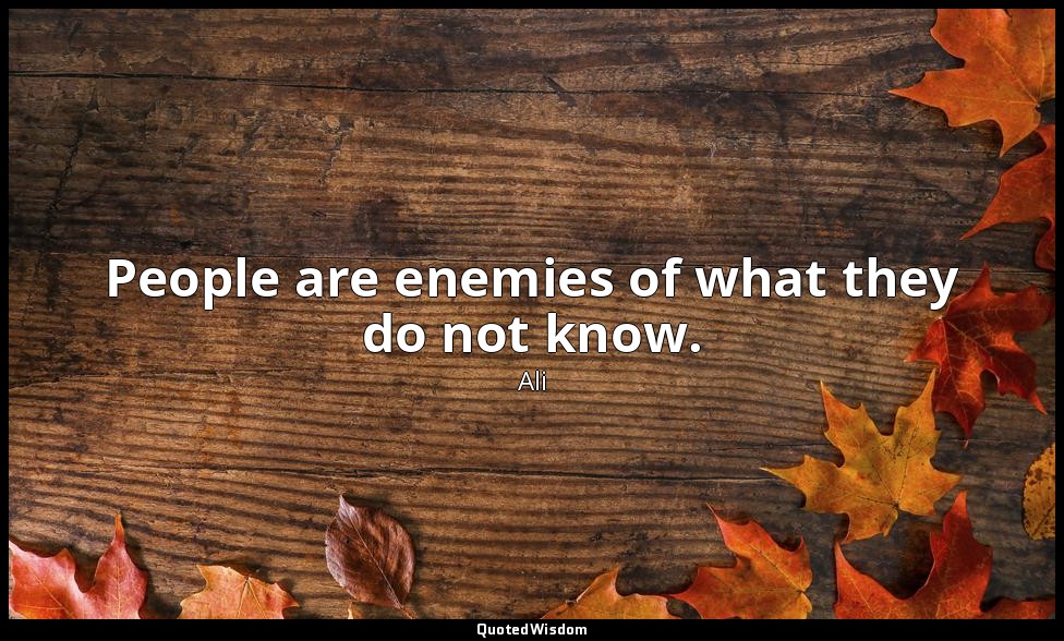 People are enemies of what they do not know. — Ali