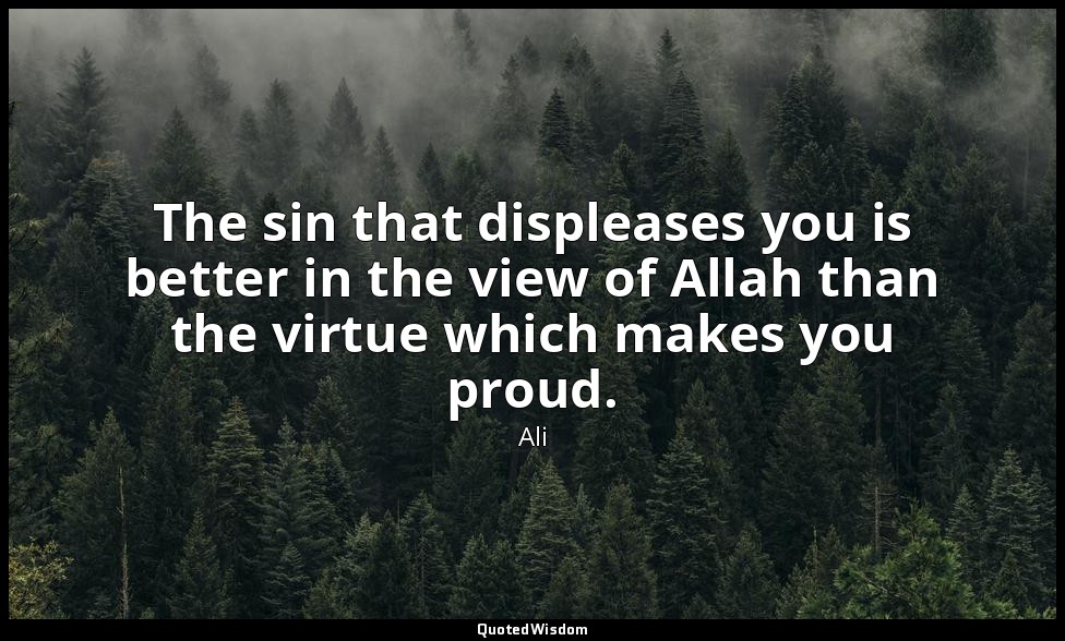The sin that displeases you is better in the view of Allah than the virtue which — Ali