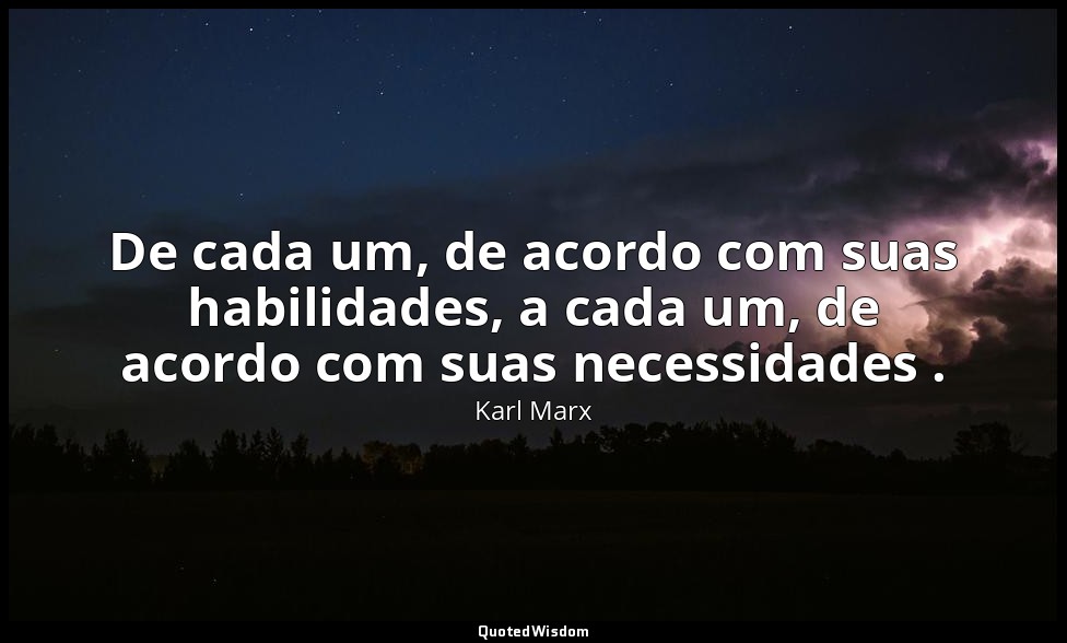 De cada um, de acordo com suas habilidades, a cada um, de acordo com suas necess — Karl Marx