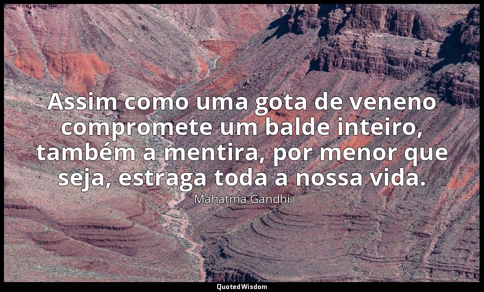 Assim como uma gota de veneno compromete um balde inteiro, também a mentira, por — Mahatma Gandhi