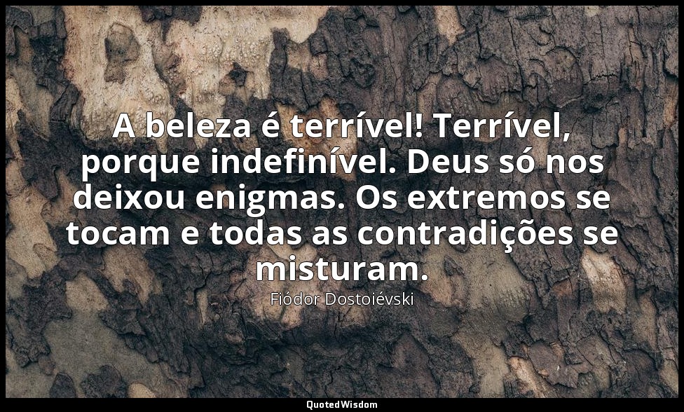 A beleza é terrível! Terrível, porque indefinível. Deus só nos deixou enigmas. O — Fiódor Dostoiévski