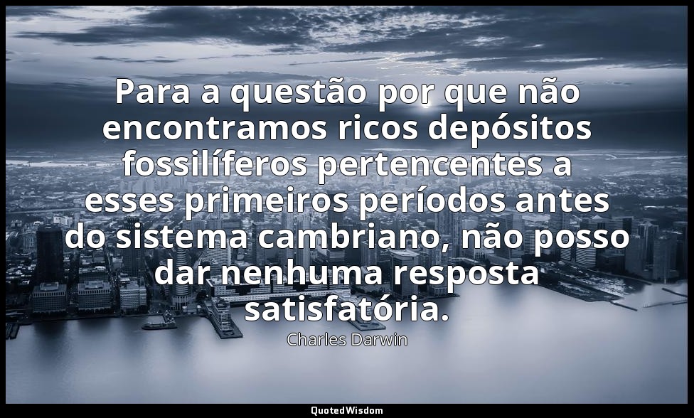 Para a questão por que não encontramos ricos depósitos fossilíferos pertencentes — Charles Darwin