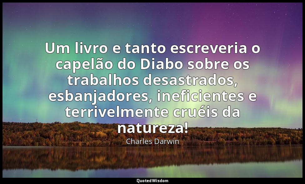 Um livro e tanto escreveria o capelão do Diabo sobre os trabalhos desastrados, e — Charles Darwin
