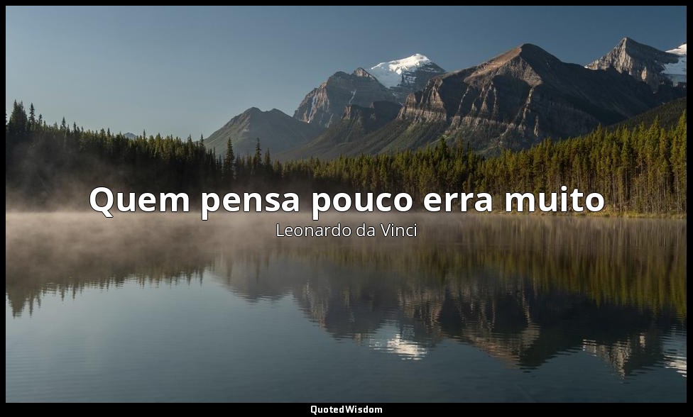 Quem pensa pouco erra muito — Leonardo da Vinci