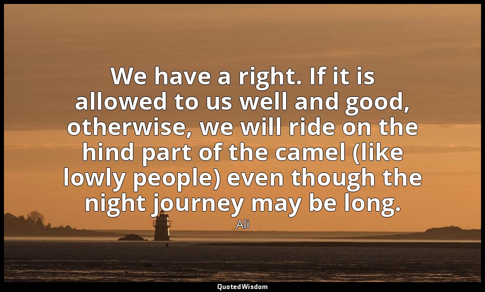 We have a right. If it is allowed to us well and good, otherwise, we will ride o — Ali