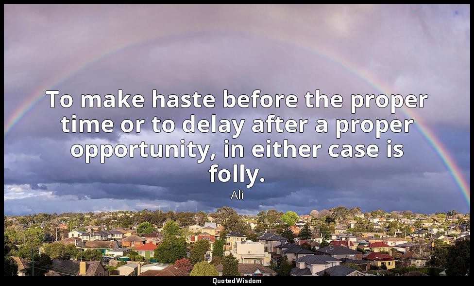 To make haste before the proper time or to delay after a proper opportunity, in  — Ali