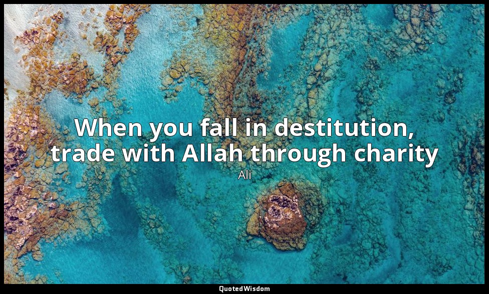 When you fall in destitution, trade with Allah through charity — Ali
