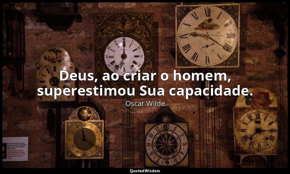 Deus, ao criar o homem, superestimou Sua capacidade. — Oscar Wilde