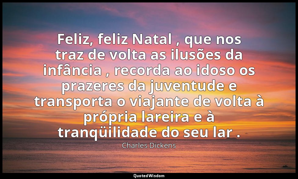 Feliz, feliz Natal , que nos traz de volta as ilusões da infância , recorda ao i — Charles Dickens