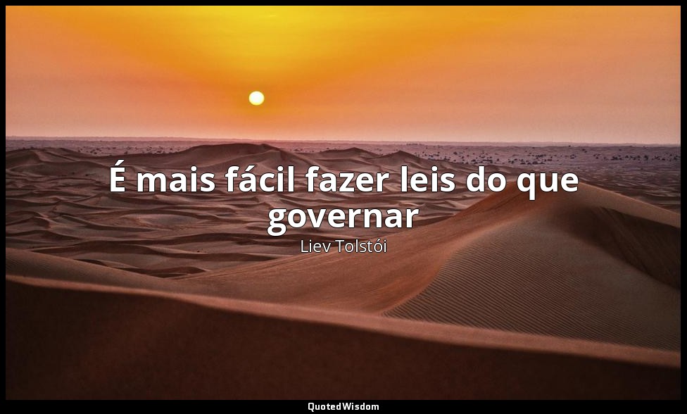 É mais fácil fazer leis do que governar — Liev Tolstói
