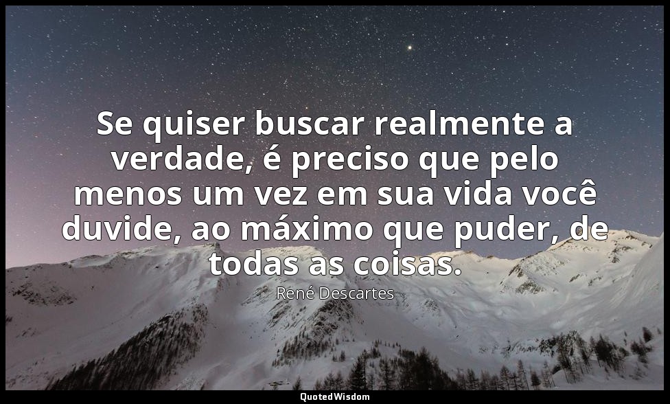 Se quiser buscar realmente a verdade, é preciso que pelo menos um vez em sua vid — René Descartes