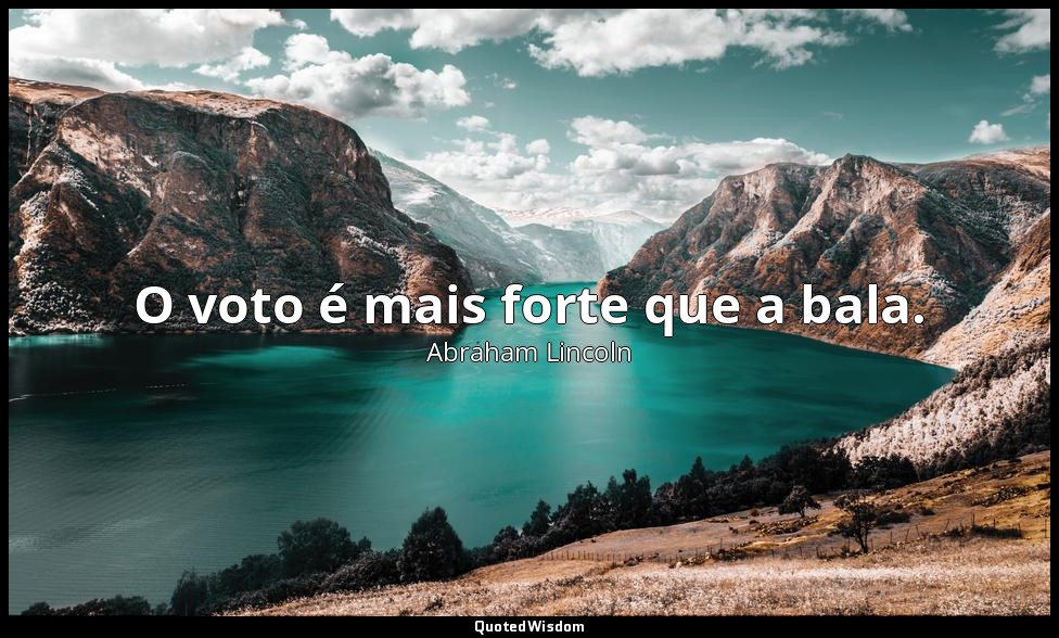 O voto é mais forte que a bala. — Abraham Lincoln