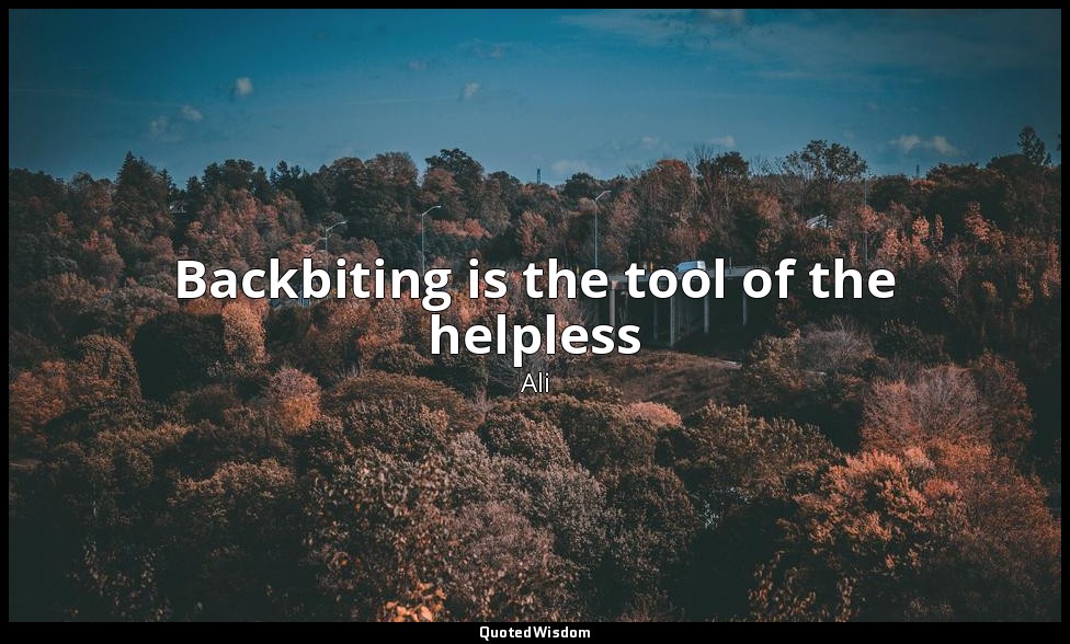 Backbiting is the tool of the helpless — Ali