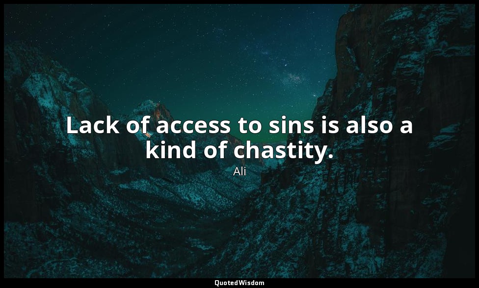 Lack of access to sins is also a kind of chastity. — Ali