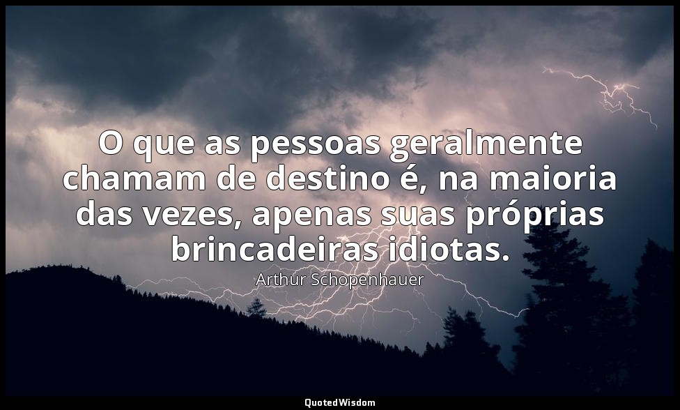 O que as pessoas geralmente chamam de destino é, na maioria das vezes, apenas su — Arthur Schopenhauer