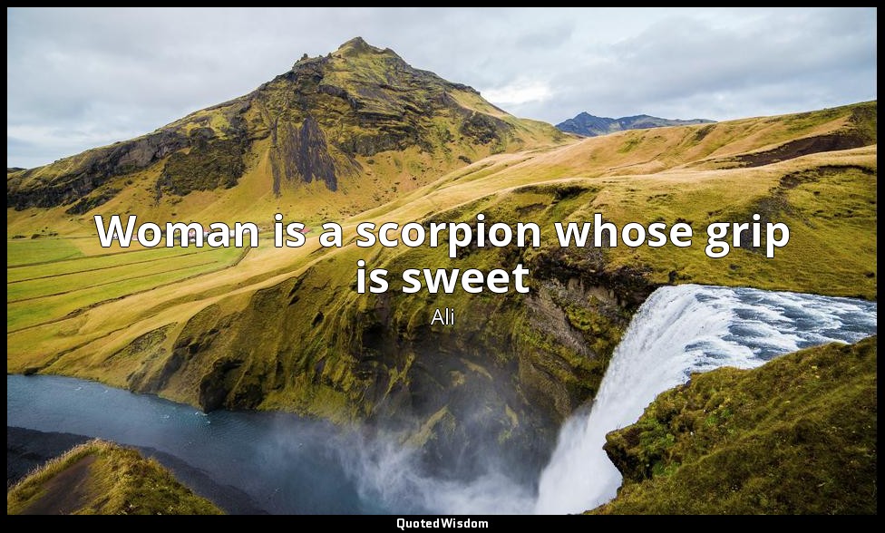 Woman is a scorpion whose grip is sweet — Ali