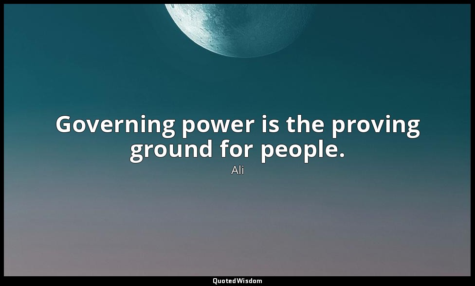 Governing power is the proving ground for people. — Ali