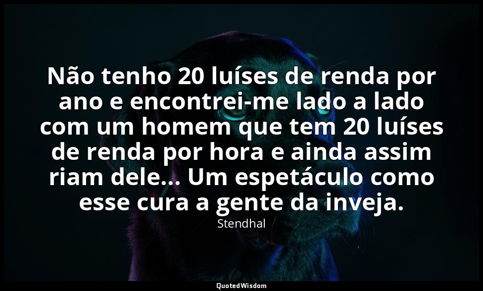 Não tenho 20 luíses de renda por ano e encontrei-me lado a lado com um homem que — Stendhal