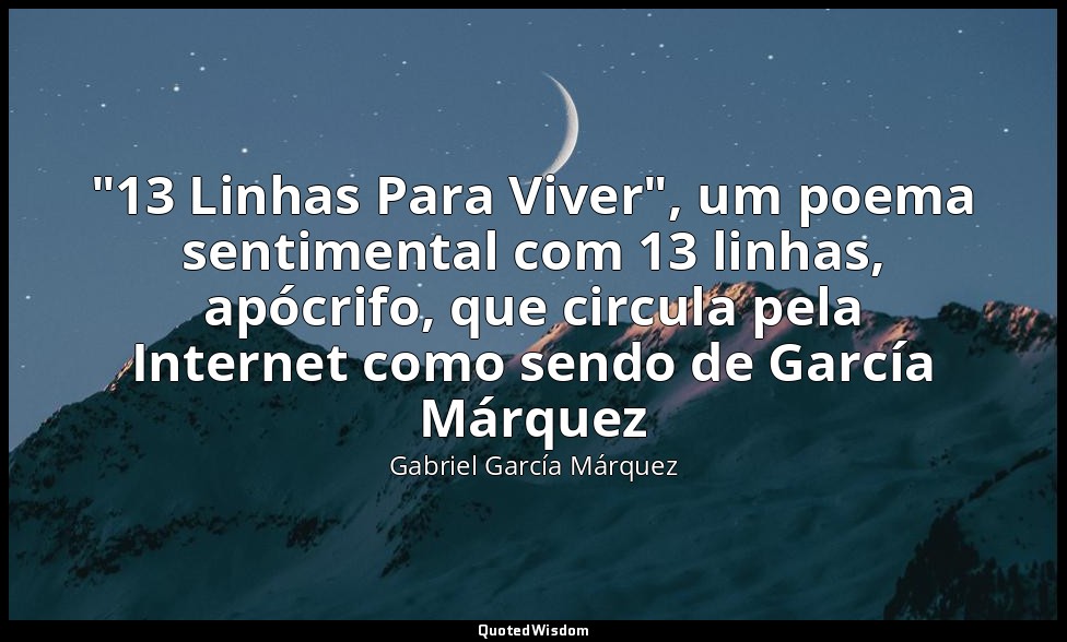 "13 Linhas Para Viver", um poema sentimental com 13 linhas, apócrifo, que circul — Gabriel García Márquez