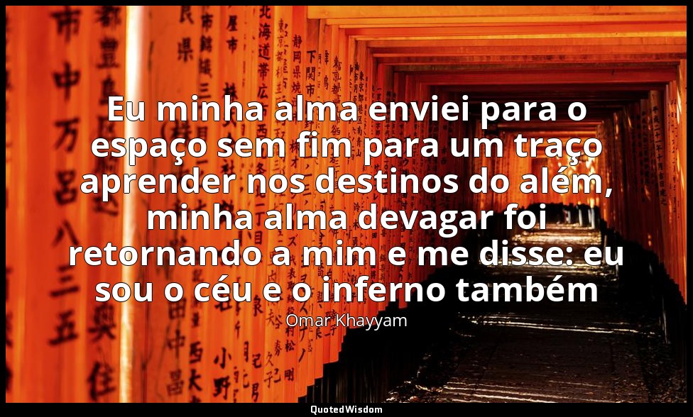 Eu minha alma enviei para o espaço sem fim para um traço aprender nos destinos d — Omar Khayyam