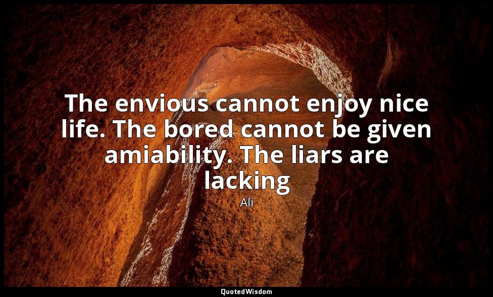 The envious cannot enjoy nice life. The bored cannot be given amiability. The li — Ali