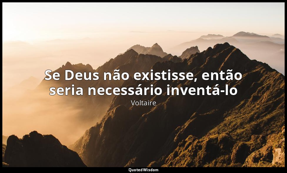 Se Deus não existisse, então seria necessário inventá-lo — Voltaire