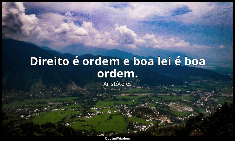 Direito é ordem e boa lei é boa ordem. — Aristóteles
