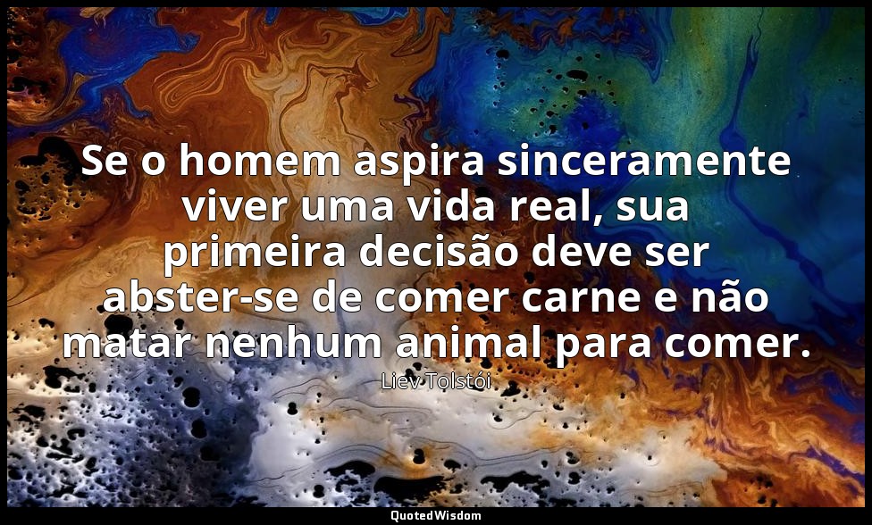 Se o homem aspira sinceramente viver uma vida real, sua primeira decisão deve se — Liev Tolstói