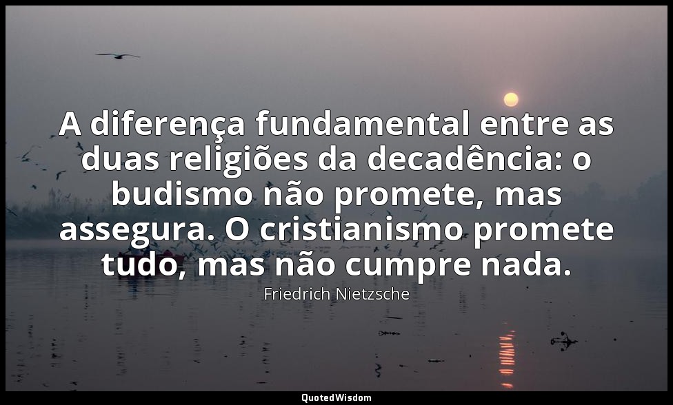 A diferença fundamental entre as duas religiões da decadência: o budismo não pro — Friedrich Nietzsche