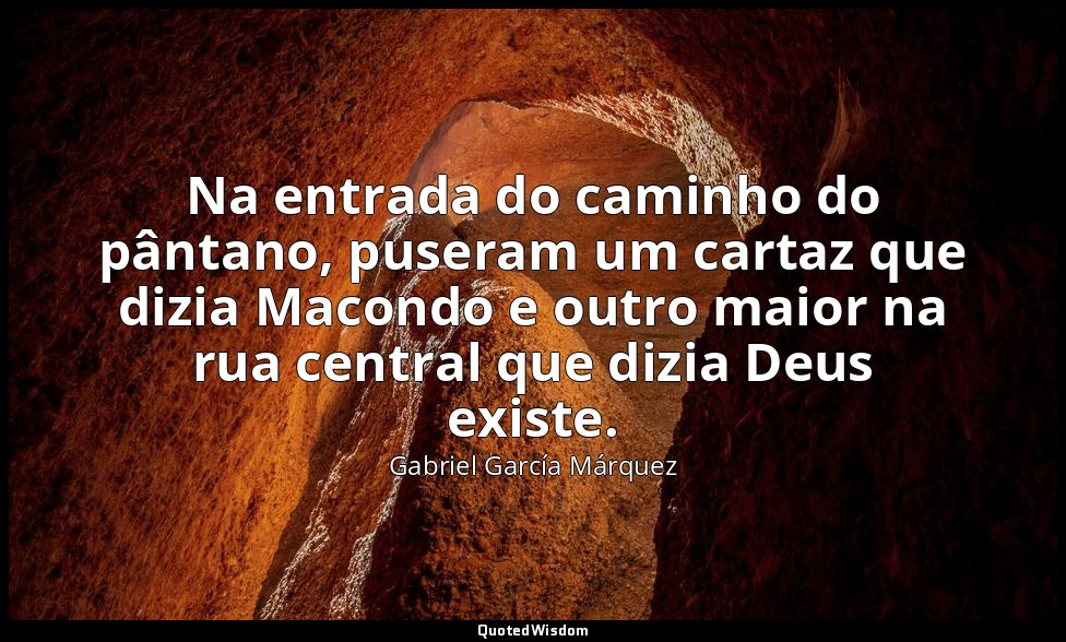 Na entrada do caminho do pântano, puseram um cartaz que dizia Macondo e outro ma — Gabriel García Márquez
