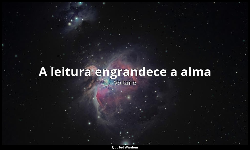 A leitura engrandece a alma — Voltaire