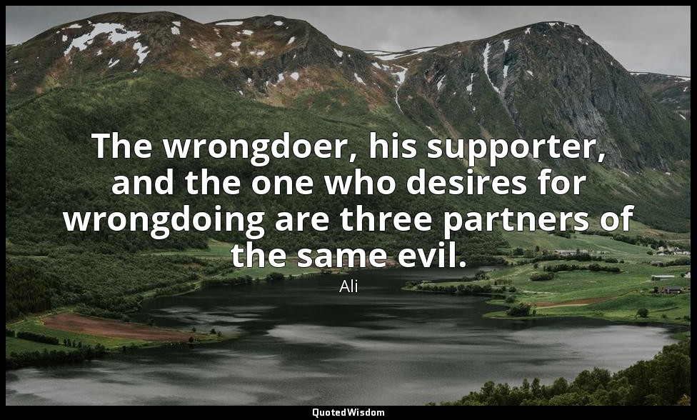 The wrongdoer, his supporter, and the one who desires for wrongdoing are three p — Ali