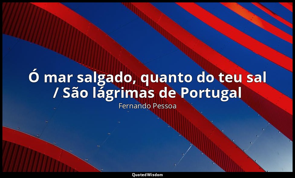 Ó mar salgado, quanto do teu sal / São lágrimas de Portugal — Fernando Pessoa