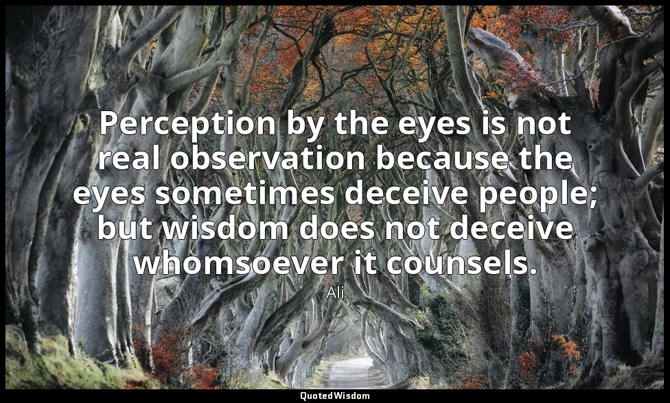 Perception by the eyes is not real observation because the eyes sometimes deceiv — Ali