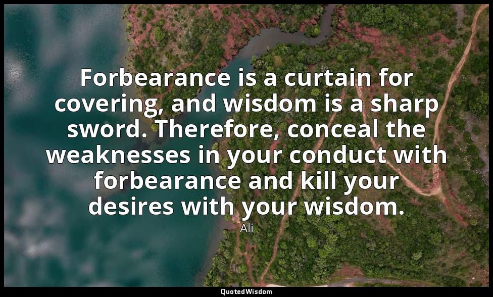Forbearance is a curtain for covering, and wisdom is a sharp sword. Therefore, c — Ali