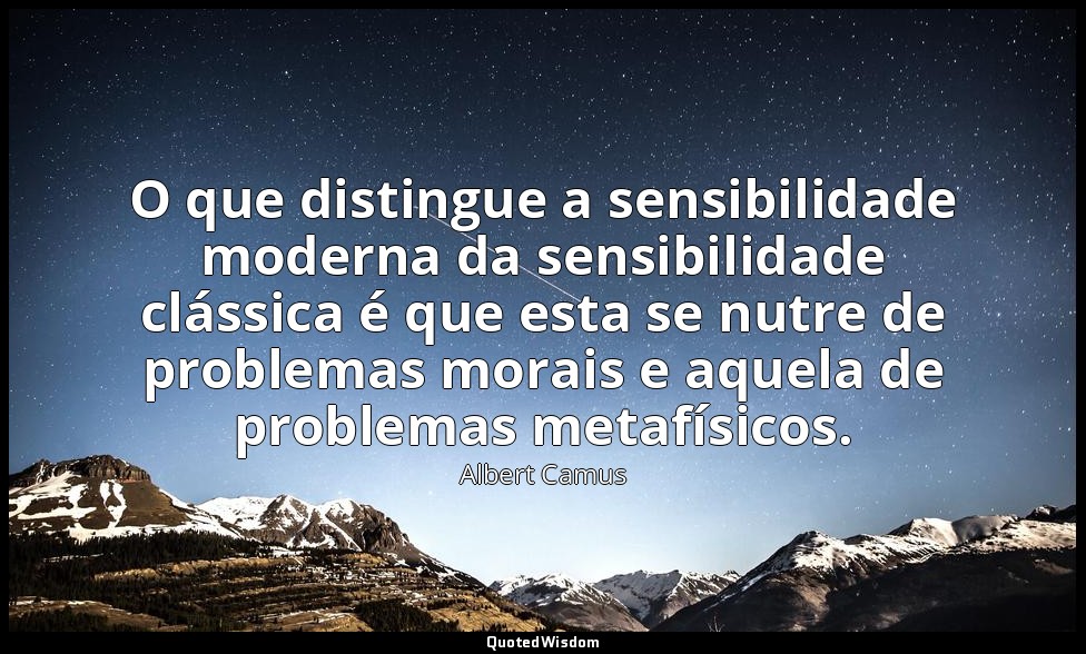 O que distingue a sensibilidade moderna da sensibilidade clássica é que esta se  — Albert Camus