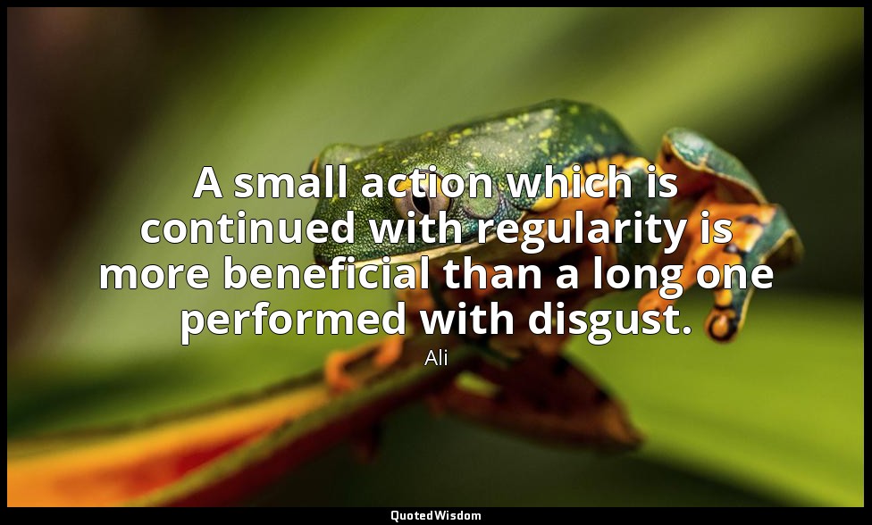 A small action which is continued with regularity is more beneficial than a long — Ali
