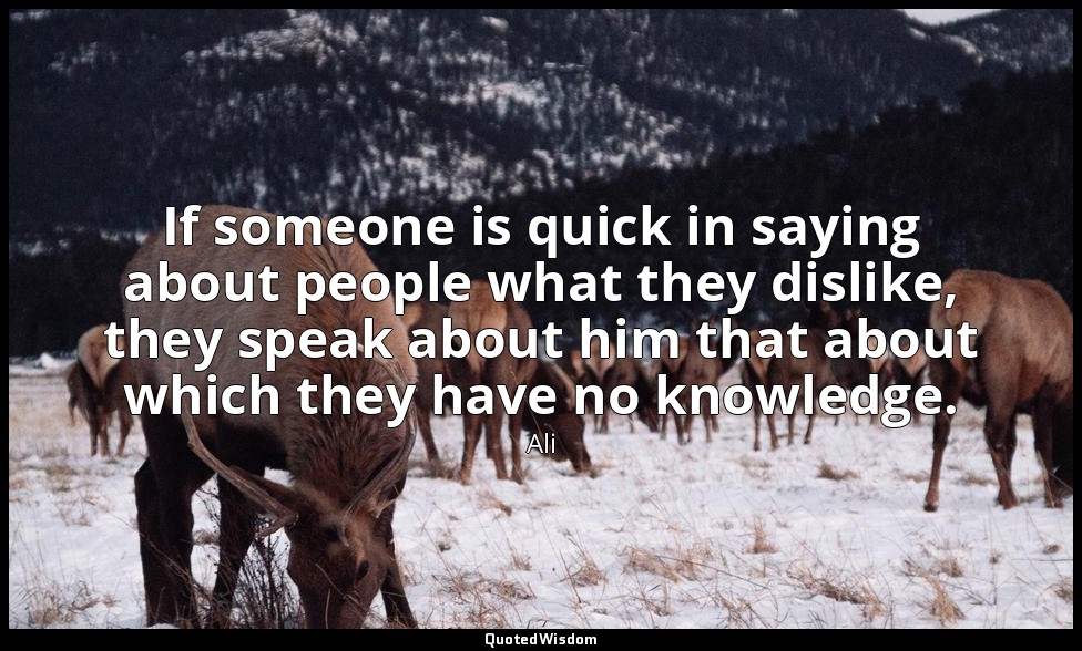 If someone is quick in saying about people what they dislike, they speak about h — Ali