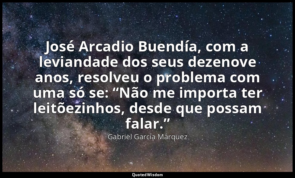 José Arcadio Buendía, com a leviandade dos seus dezenove anos, resolveu o proble — Gabriel García Márquez