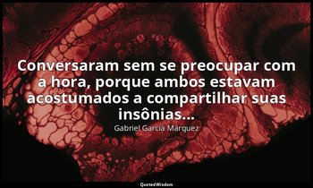 “Conversaram sem se preocupar com a hora, porque ambos estavam acostumados a com — Gabriel García Márquez