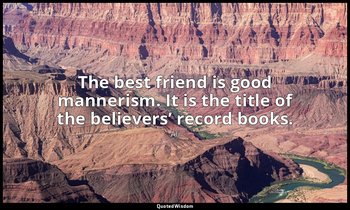 The best friend is good mannerism. It is the title of the believers’ record book — Ali