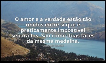 "O amor e a verdade estão tão unidos entre si que é praticamente impossível sepa — Mahatma Gandhi