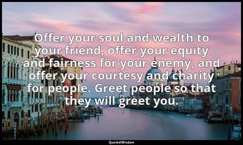 Offer your soul and wealth to your friend, offer your equity and fairness for yo — Ali