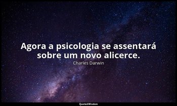 "Agora a psicologia se assentará sobre um novo alicerce." — Charles Darwin