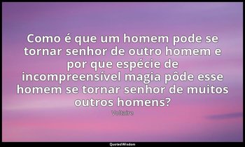 "Como é que um homem pode se tornar senhor de outro homem e por que espécie de i — Voltaire