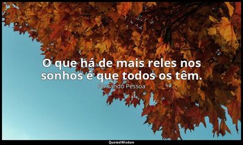 O que há de mais reles nos sonhos é que todos os têm. — Fernando Pessoa