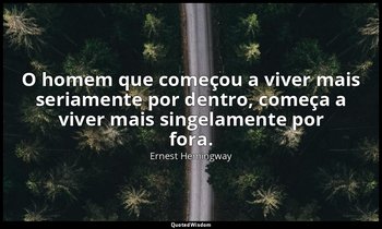 "O homem que começou a viver mais seriamente por dentro, começa a viver mais sin — Ernest Hemingway