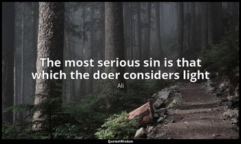 The most serious sin is that which the doer considers light — Ali